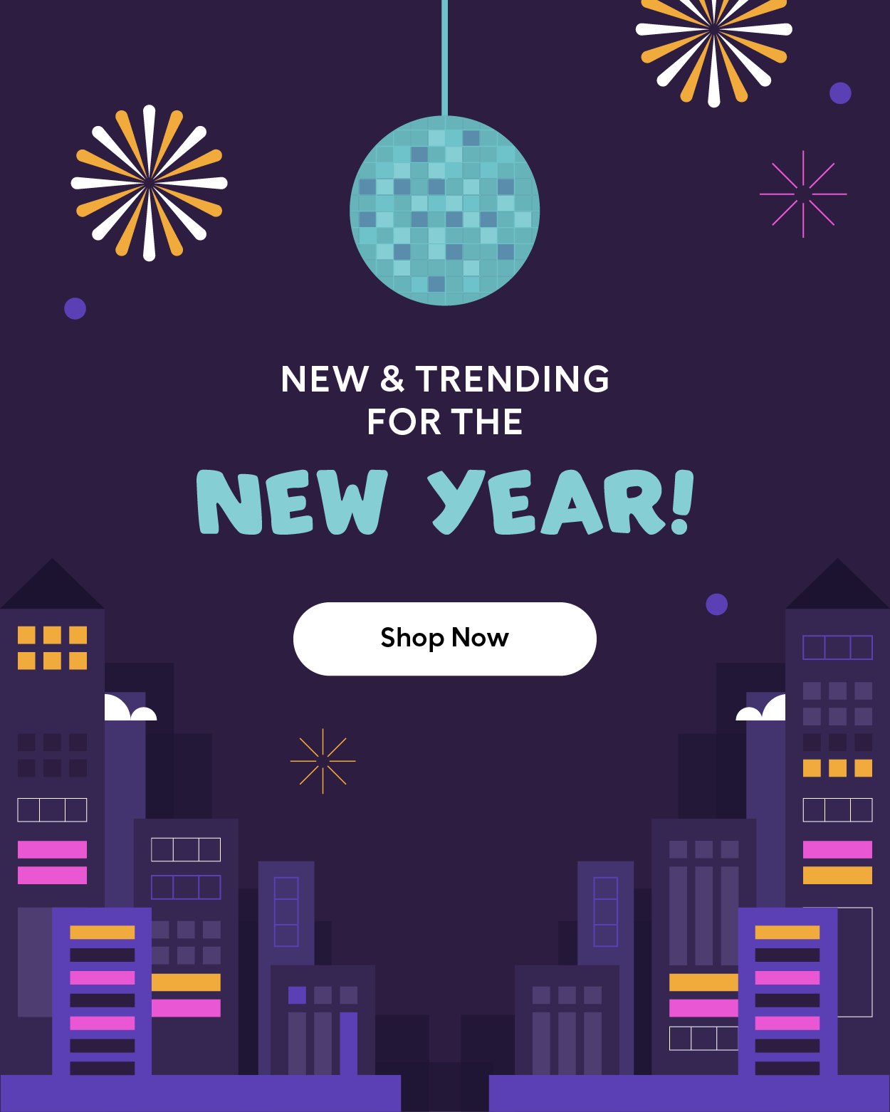 New & Trending for the New Year! Shop Now